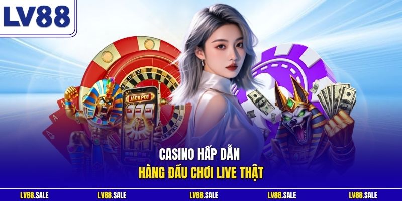 Casino hấp dẫn hàng đầu chơi live thật