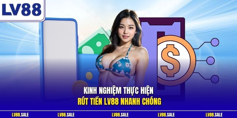 Kinh nghiệm thực hiện rút tiền LV88 nhanh chóng
