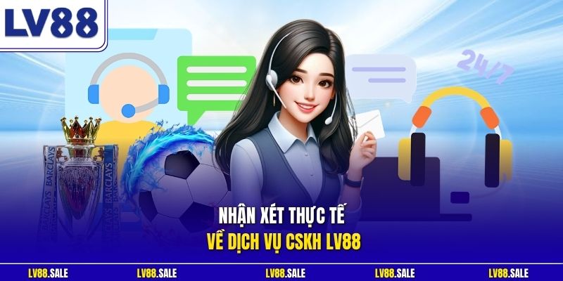 Nhận xét thực tế về dịch vụ CSKH LV88