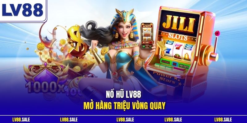 Nổ hũ LV88 mở hàng triệu vòng quay
