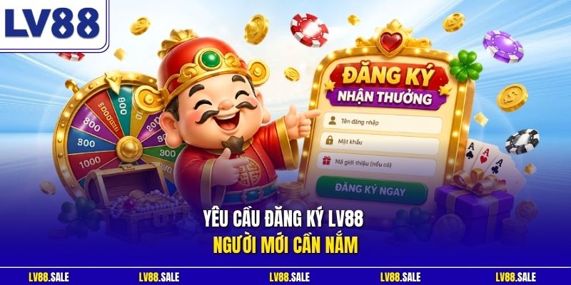 Yêu cầu đăng ký LV88 người mới cần nắm